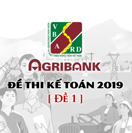 Đề thi Kế toán Agribank 2019 (Đề 1)