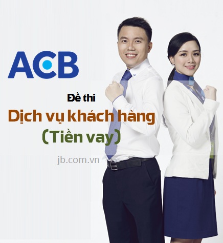 Bài thi Dịch vụ Khách hàng (Tiền vay) ACB 2019