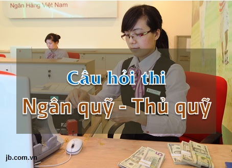 Câu hỏi thi Ngân quỹ - Thủ quỹ (kèm Đáp án)