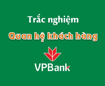 Trắc nghiệm Quan hệ khách hàng VPBank