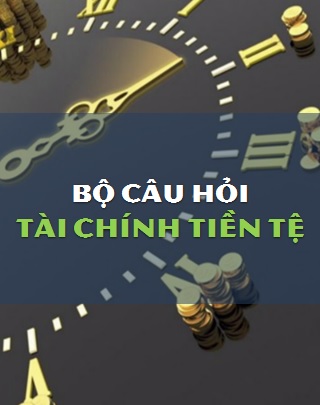 Bộ câu hỏi Tài chính tiền tệ