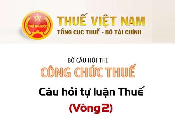 Công chức Thuế - Tự luận Thuế (Vòng 2)