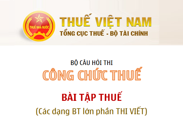 Bộ câu hỏi thi Công chức Thuế - Bài tập lớn