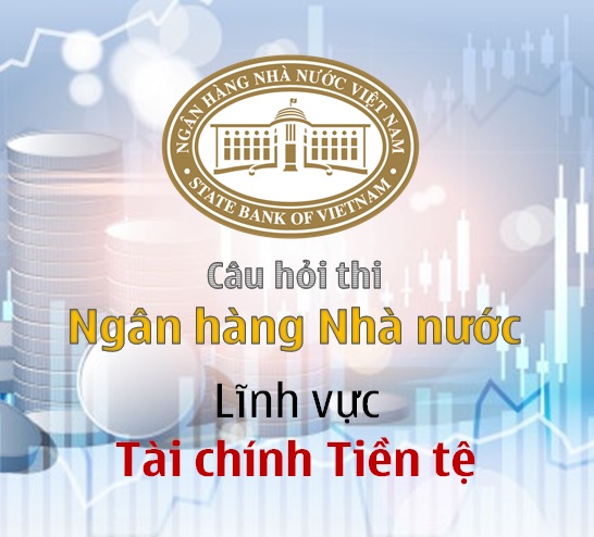 Ngân hàng Nhà nước - Câu hỏi Lĩnh vực Tài chính Tiền tệ (Miễn Phí)