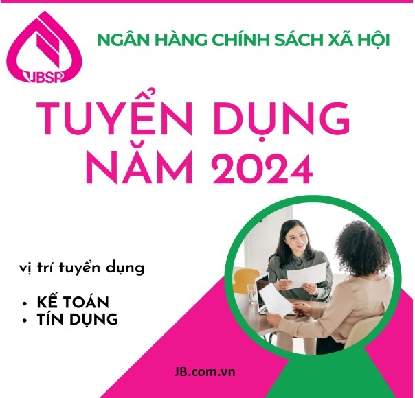 Ngân hàng chính sách xã hội tuyển dụng 2024 [Hạn hồ sơ đến: 